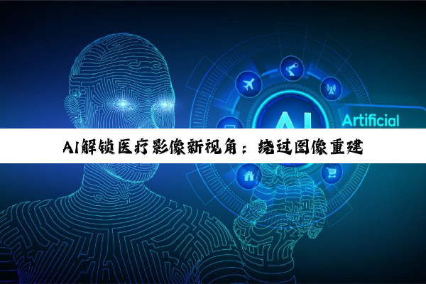 AI解锁医疗影像新视角：绕过图像重建，直接解读原始数据提升肺结节诊断