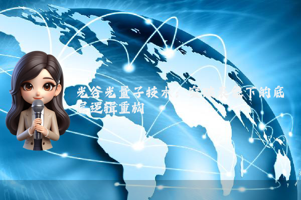 光谷光量子技术：突破表象下的底层逻辑重构