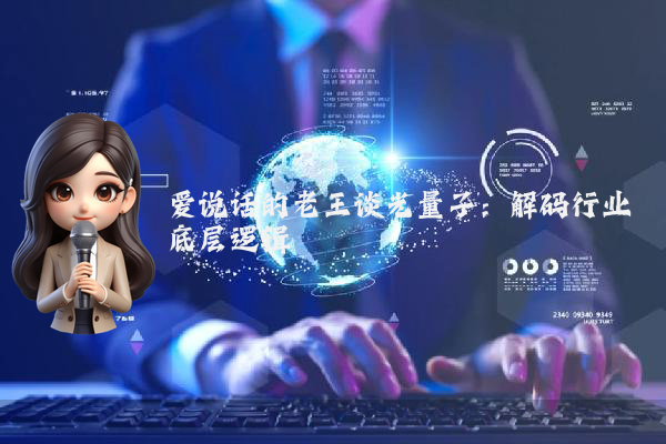 爱说话的老王谈光量子：解码行业底层逻辑