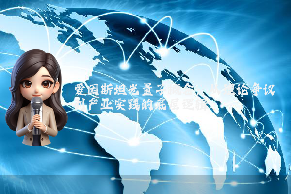 爱因斯坦光量子概念：从理论争议到产业实践的底层逻辑