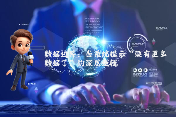 数据边界：当系统提示“没有更多数据了”的深层逻辑